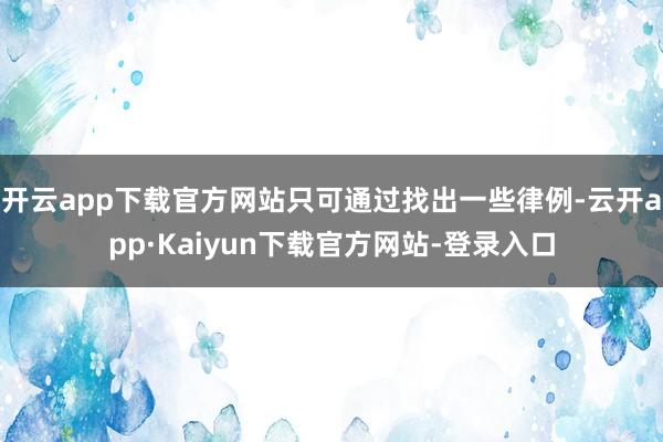开云app下载官方网站只可通过找出一些律例-云开app·Kaiyun下载官方网站-登录入口